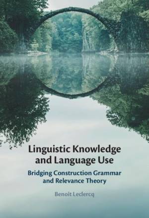 Book cover: Linguistic knowledge and language use : bridging construction grammar and relevance theory