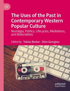 Book cover: The Uses of the past in contemporary western popular culture : nostalgia, politics, lifecycles, mediations, and materialities