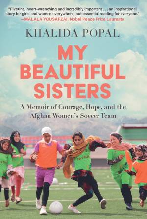 Book cover: My beautiful sisters : a memoir of courage, hope, and the afghan women’s soccer team