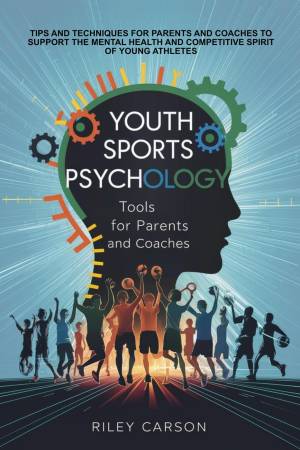 Book cover: Youth sports psychology. Tools for parents and coaches : tips and techniques for parents and coaches to support the mental health and competitive spirit of young athletes.