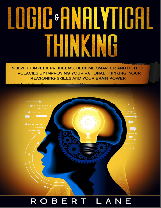 Book cover: Logic & analytical thinking: solve complex problems, become smarter and detect fallacies by improving your rational thinking, your reasoning skills and your brain power.