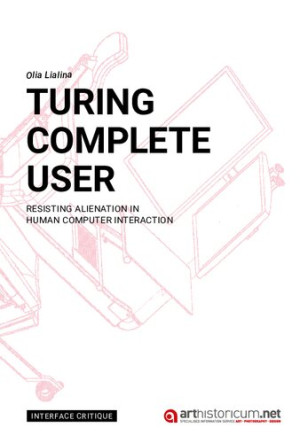 Book cover: Turing complete user : resisting alienation inhuman computer interaction