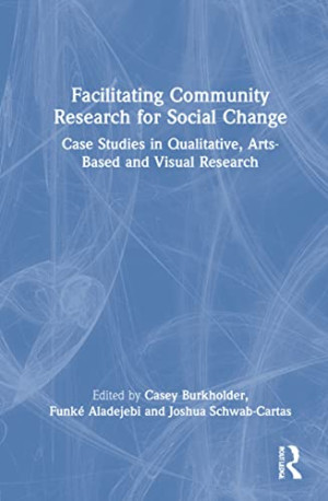 Book cover: Facilitating community research for social change : case studies in qualitative, arts- based and visual research