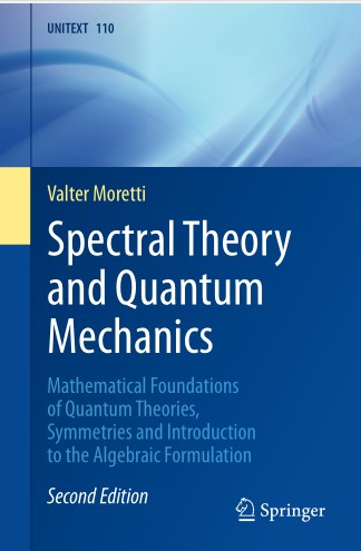 Book cover: Spectral theory and quantum mechanics: mathematical foundations of quantum theories, symmetries and introduction to the algebraic formulation