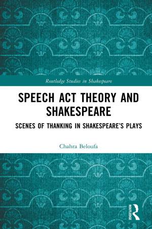 Book cover: Speech act theory and shakespeare : scenes of thanking in shakespeare’s plays