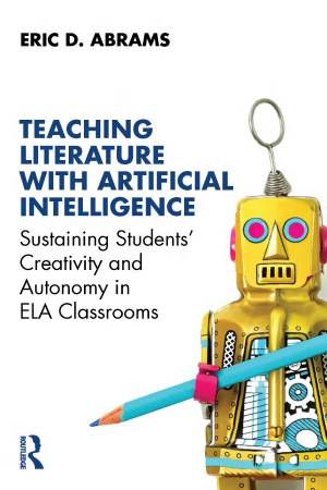 Book cover: Teaching literature with artificial intelligence : sustaining students’ creativity and autonomy in ela classrooms